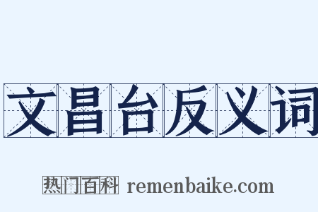 文昌台反义词是什么意思的图片